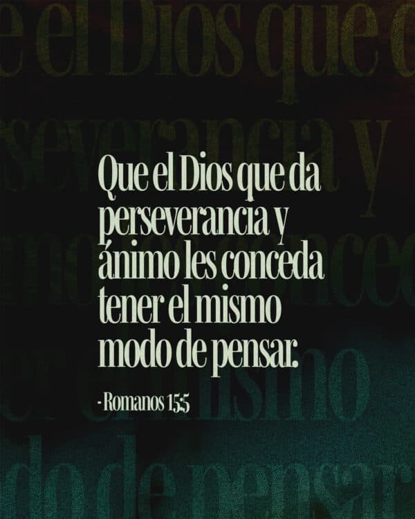 Que el Dios que da perseverancia y ánimo les conceda tener el mismo modo de pensar. - Romanos 15:5