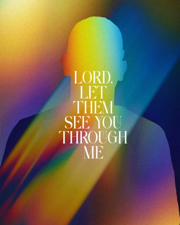 Lord, let them see You through me