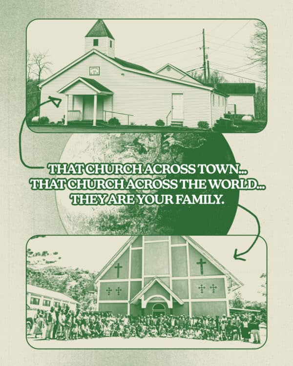 That church across town...that church across the world...they are your family.