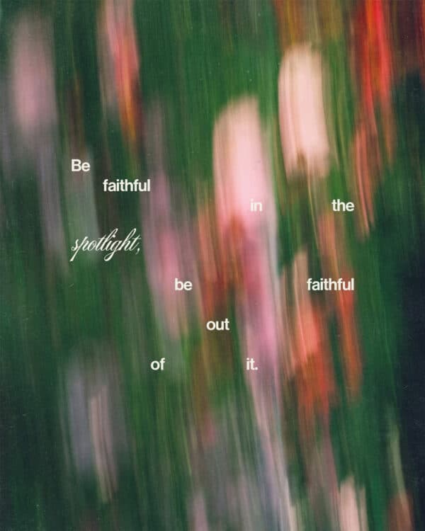 Be faithful in the spotlight, be faithful out of it