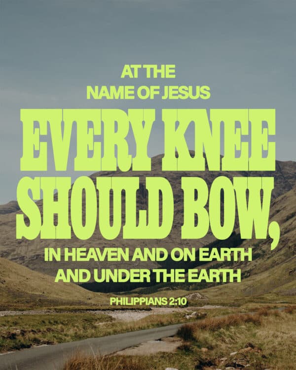 At the name of Jesus every knee should bow, in heaven and on earth and under the earth. - Philippians 2:10