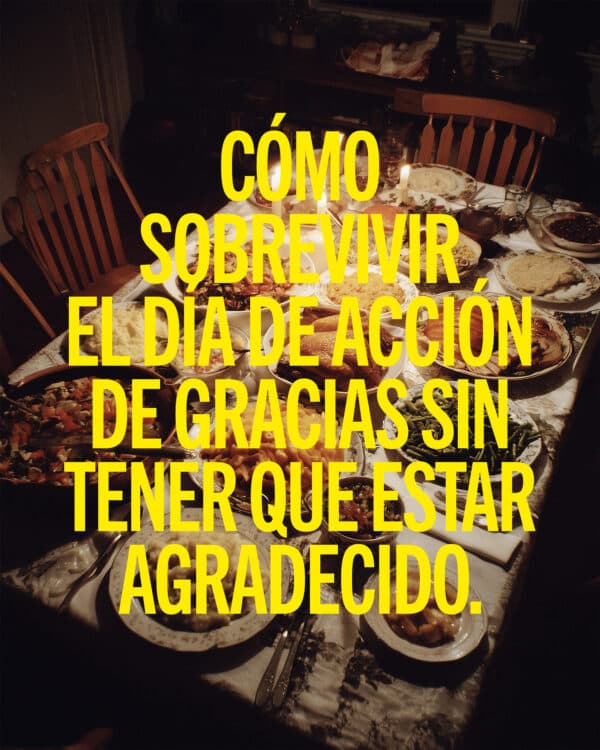 Cómo sobrevivir el Día de Acción de Gracias sin tener que estar agradecido.