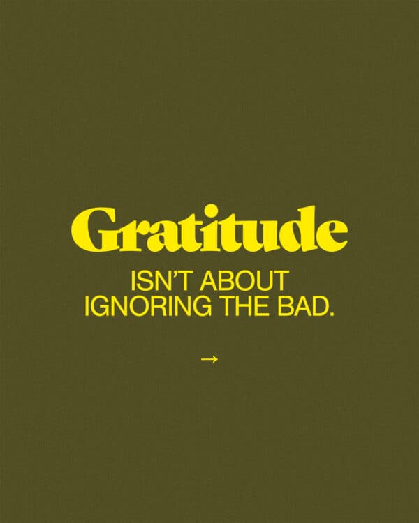 Gratitude isn’t about ignoring the bad.