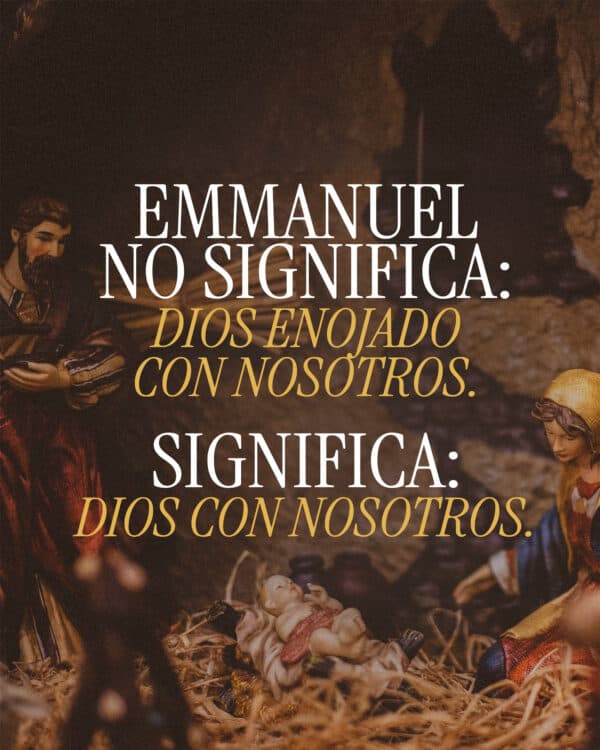 Emmanuel no significa: Dios enojado con nosotros. Significa: Dios con nosotros.