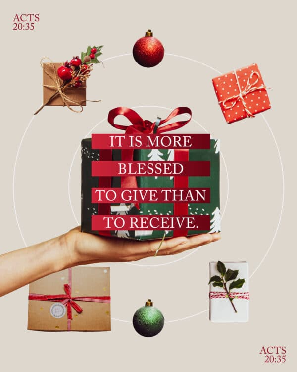 It is more blessed to give than to receive. - Acts 20:35