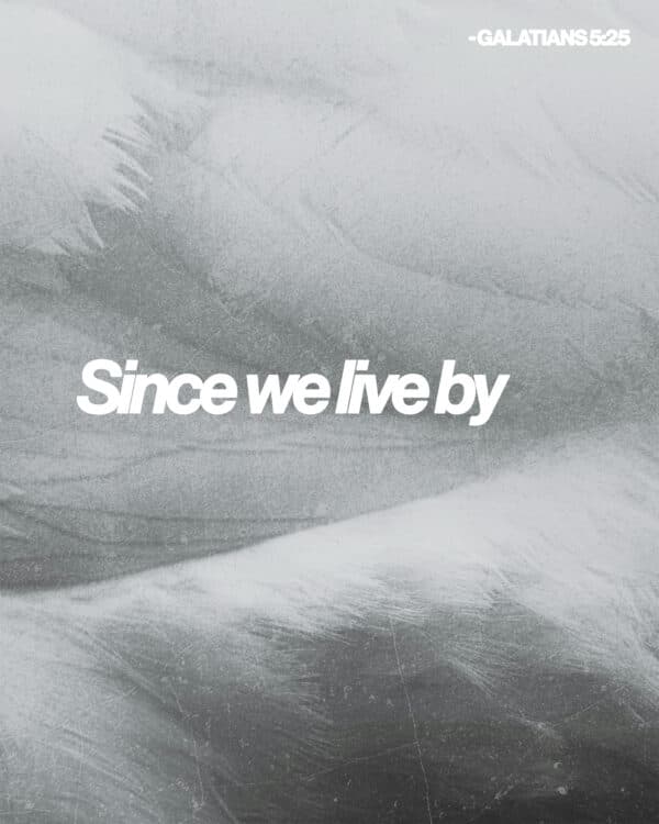 Since we live by the Spirit, let us keep in step with the Spirit. - Galatians 5:25