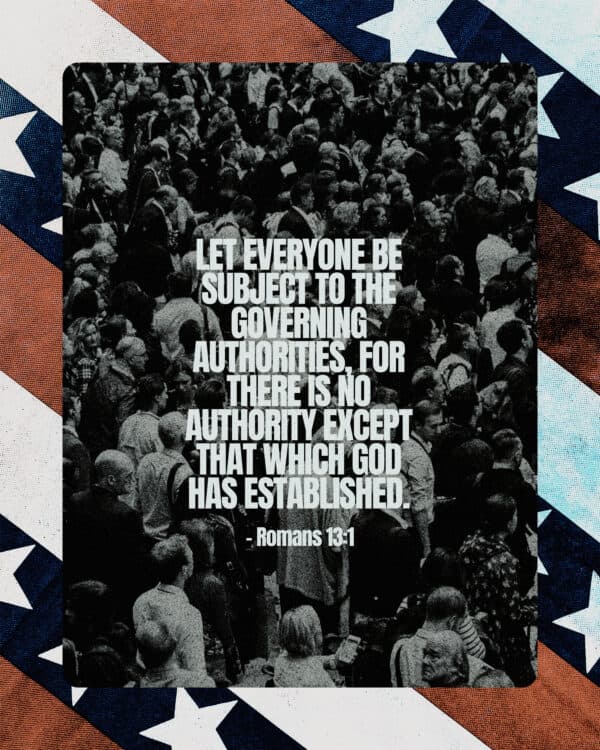 Let everyone be subject to the governing authorities, for there is no authority except that which God has established. - Romans 13:1