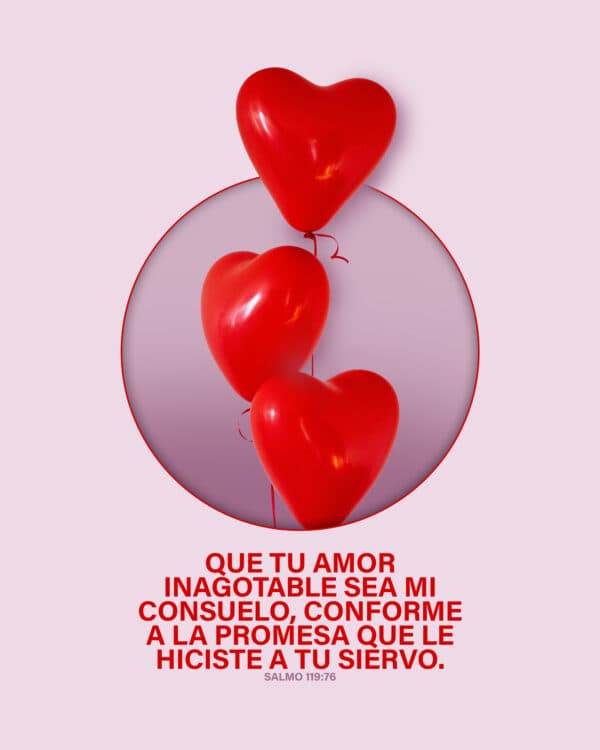 Que tu amor inagotable sea mi consuelo, conforme a la promesa que le hiciste a tu siervo. - Salmo 119:76