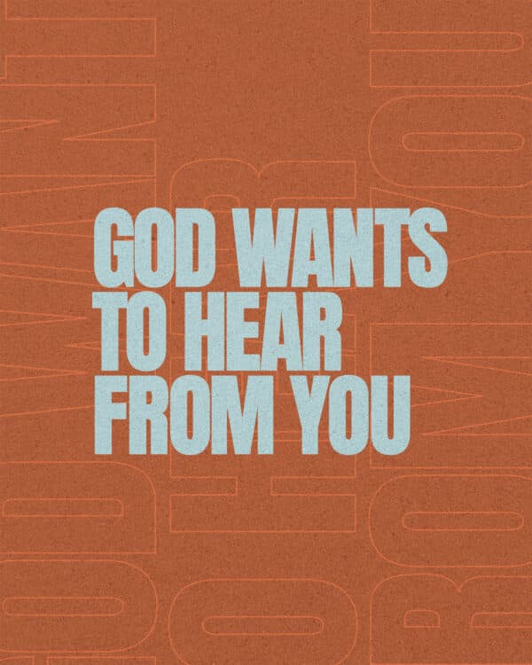 God wants to hear from you