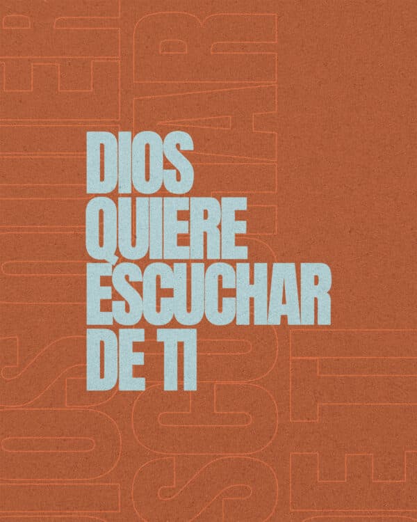Dios quiere escuchar de ti