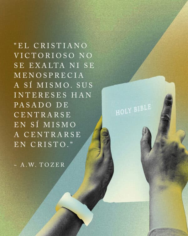 "El cristiano victorioso no se exalta ni se menosprecia a sí mismo. Sus intereses han pasado de centrarse en sí mismo a centrarse en Cristo."