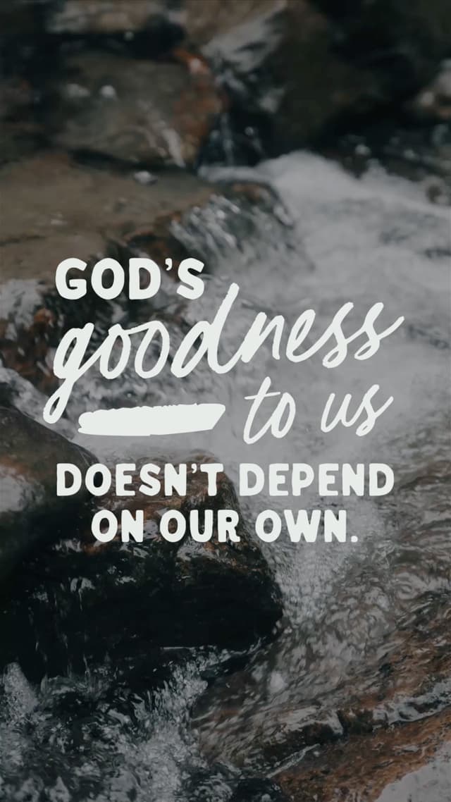 God's goodness doesn't depend on our own.