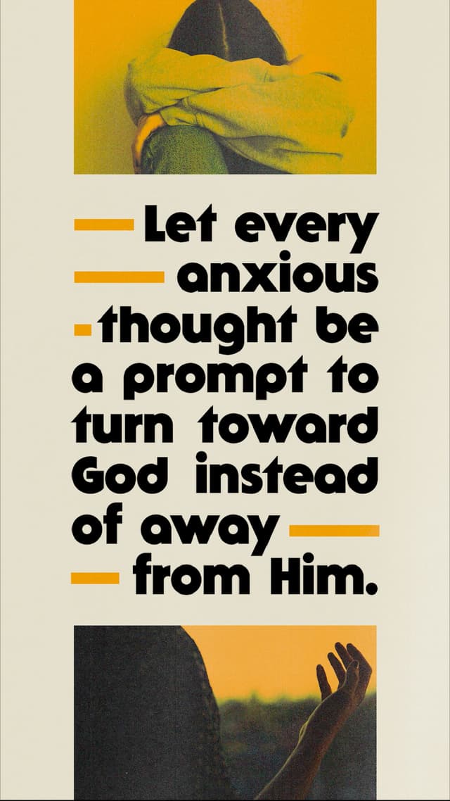 Let every anxious thought be a prompt to turn toward God instead of away from Him.