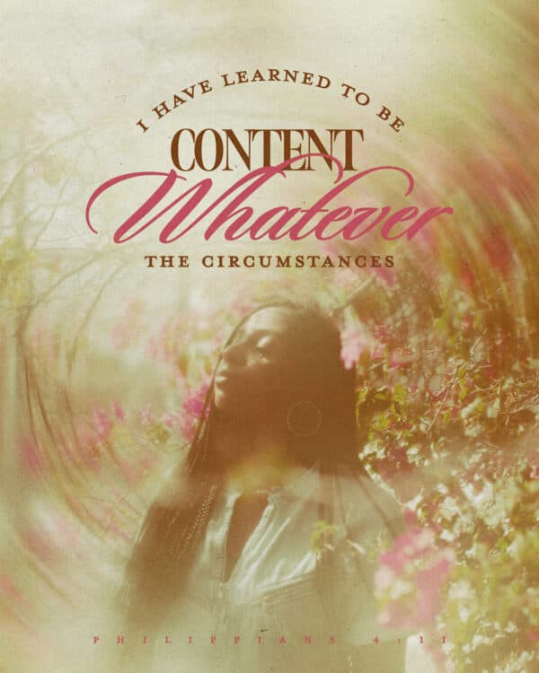 I have learned to be content whatever the circumstances. - Philippians 4:11