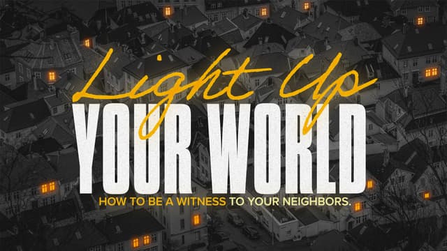 Light Up Your World: How to be a witness to your neighbors.