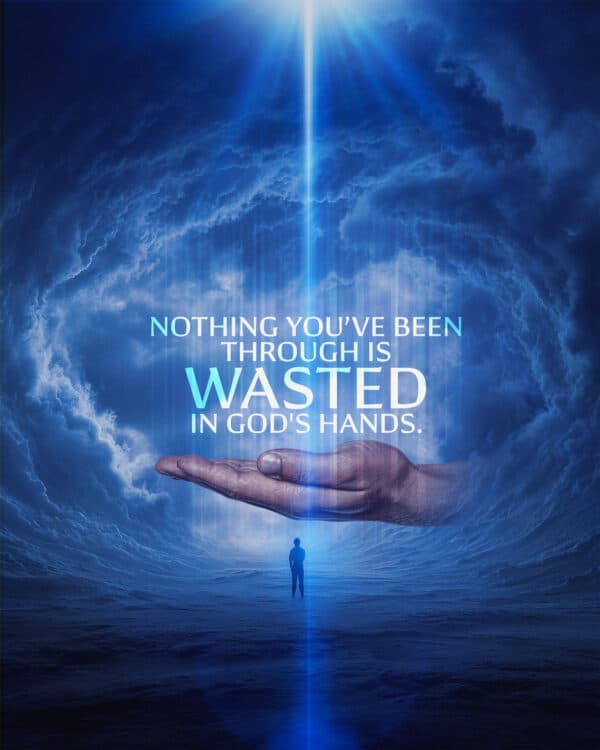Nothing you’ve been through is wasted in God's hands.