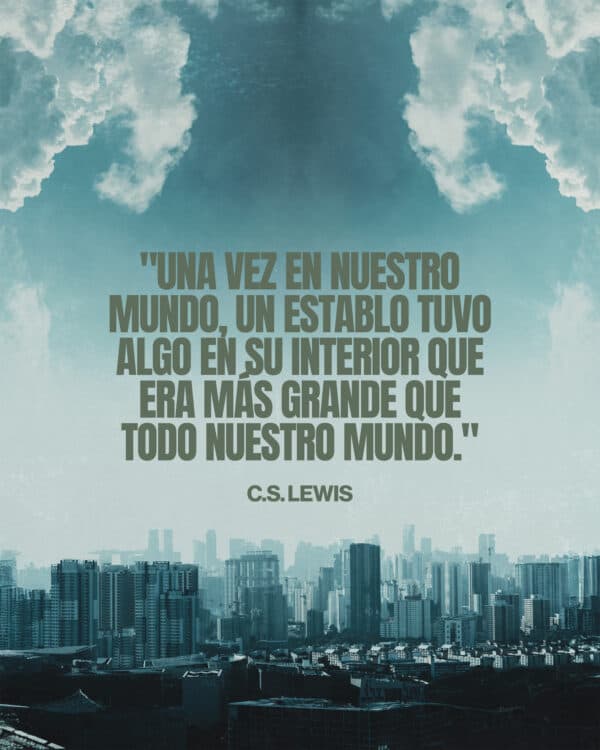 "Una vez en nuestro mundo, un establo tuvo algo en su interior que era más grande que todo nuestro mundo." C.S. Lewis