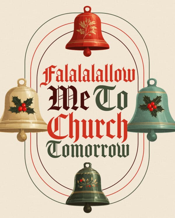 Falalalallow me to church tomorrow