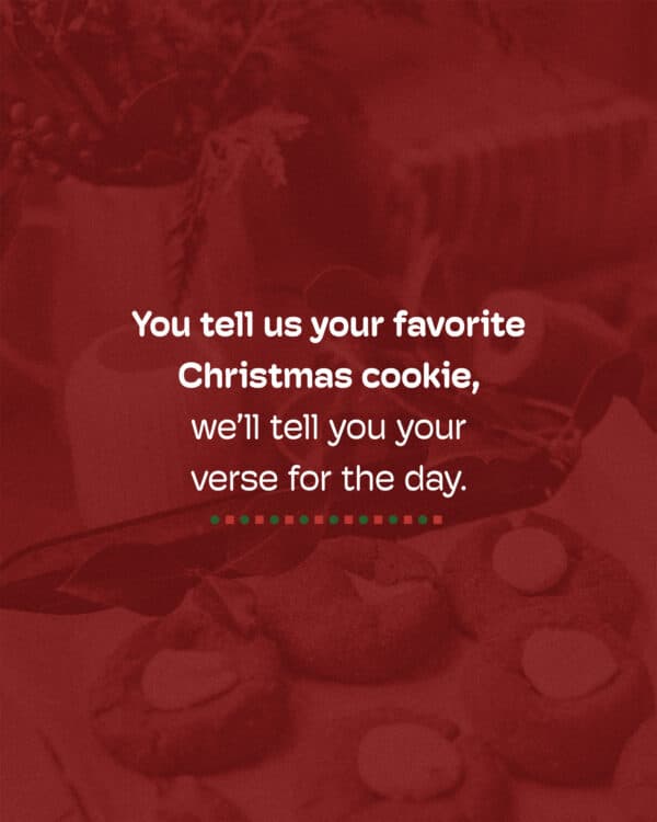 You tell us your favorite Christmas cookie, we’ll tell you your verse for the day.