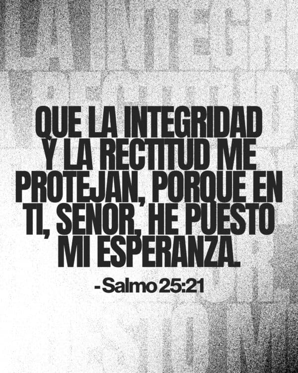 Que la integridad y la rectitud me protejan, porque en Ti, Señor, he puesto mi esperanza. - Salmo 25:21