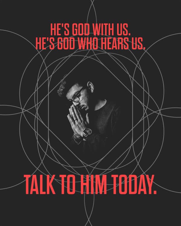 He's God with us. He's God who hears us. Talk to Him today.
