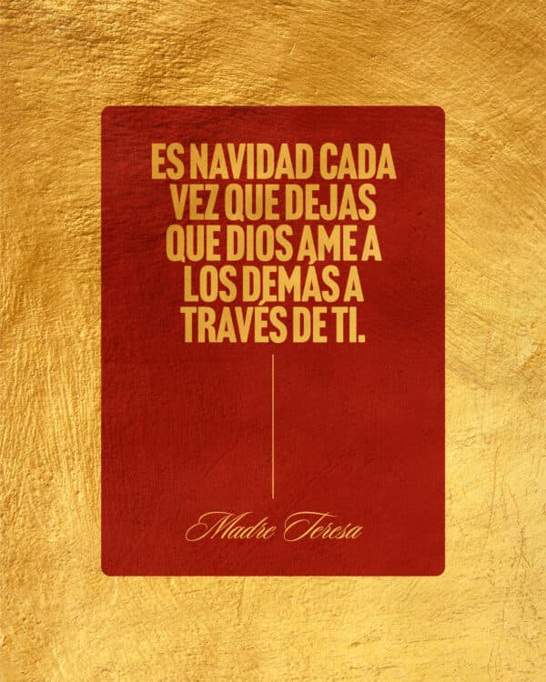 Es Navidad cada vez que dejas que Dios ame a los demás a través de ti. - Madre Teresa