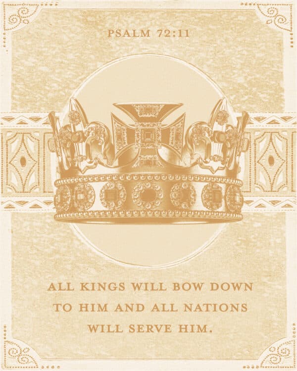 All kings will bow down to him and all nations will serve him. - Psalm 72:11