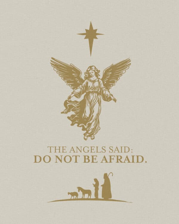 The angels said: do not be afraid.