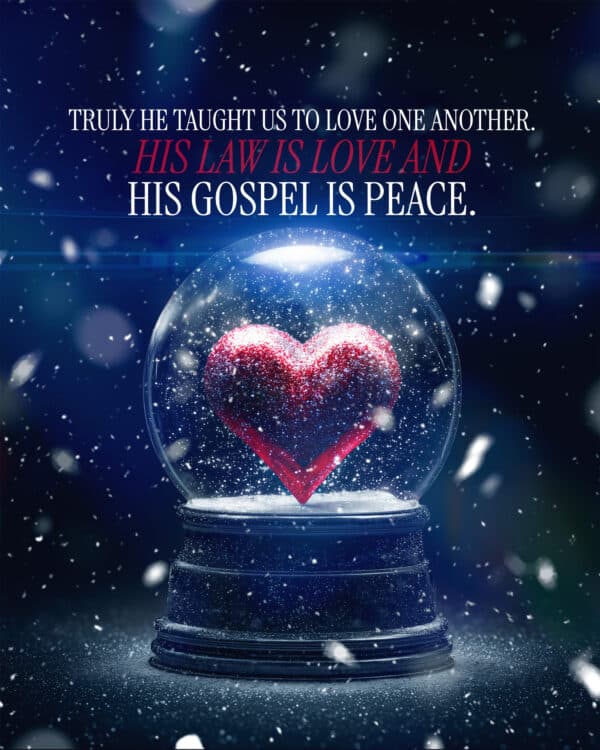 Truly He taught us to love one another. His law is love and His Gospel is Peace.