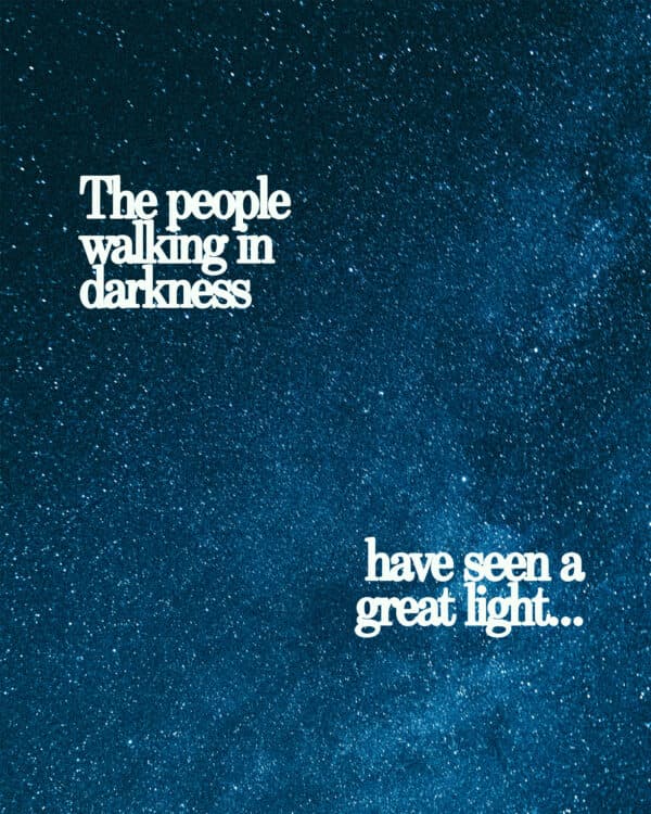 The people walking in darkness have seen a great light…