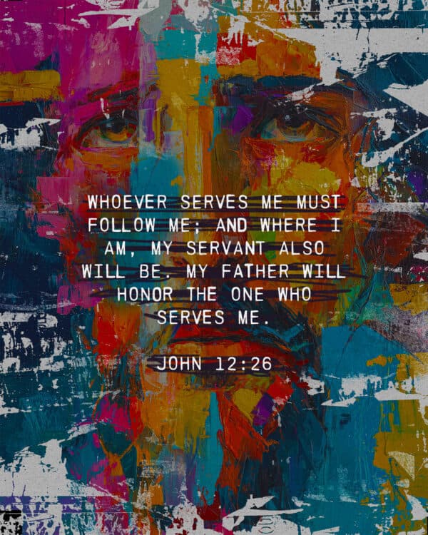 Whoever serves me must follow me; and where I am, my servant also will be. My Father will honor the one who serves me. - John 12:26