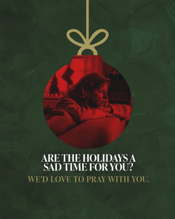 Are the holidays a sad time for you? We'd love to pray with you.