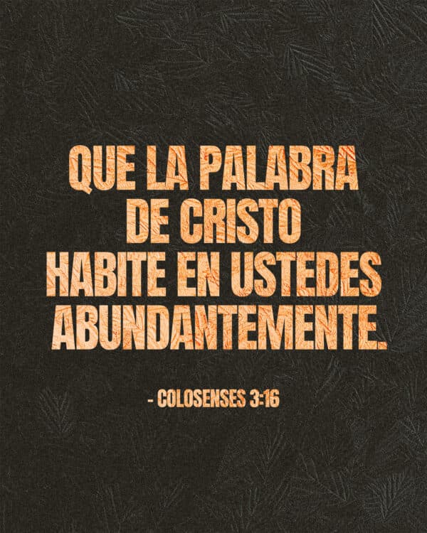 Que la palabra de Cristo habite en ustedes abundantemente. - Colosenses 3:16
