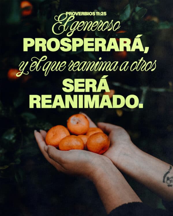 El generoso prosperará, y el que reanima a otros será reanimado.- Proverbios 11:25