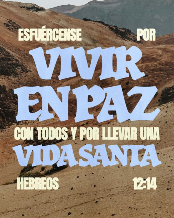 “Esfuércense por vivir en paz con todos y por llevar una vida santa.” – Hebreos 12:14
