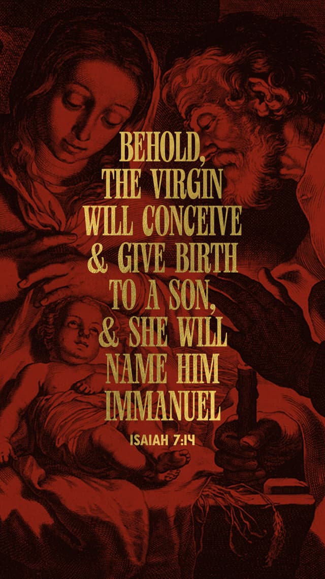 Behold, the virgin will conceive & give birth to a son & she will name Him Immanuel. - Isaiah 7:14