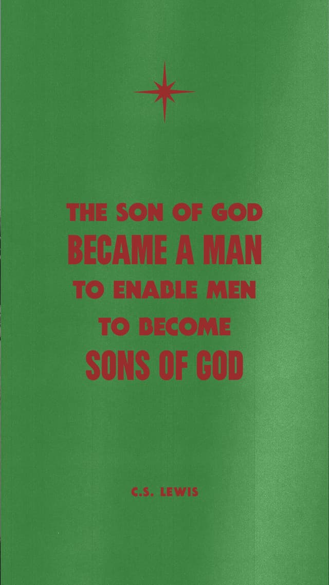 The son of God became a man to enable men to become sons of God. - C.S. Lewis