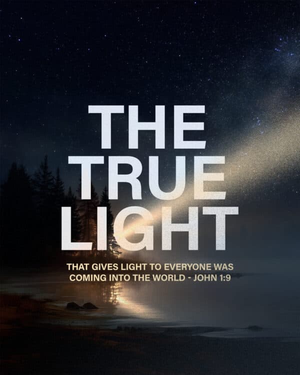 The true light that gives light to everyone was coming into the world. - John 1:9