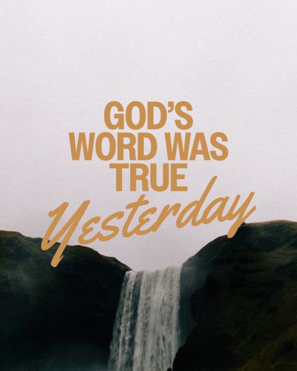 God’s Word was true yesterday