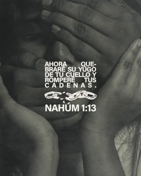 Ahora quebraré su yugo de tu cuello y romperé tus cadenas. – Nahúm 1:13