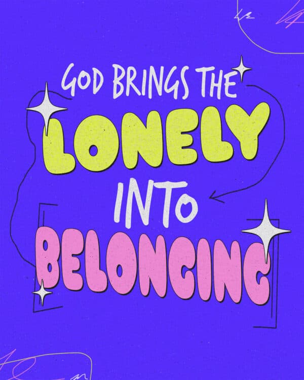 God brings the lonely into belonging