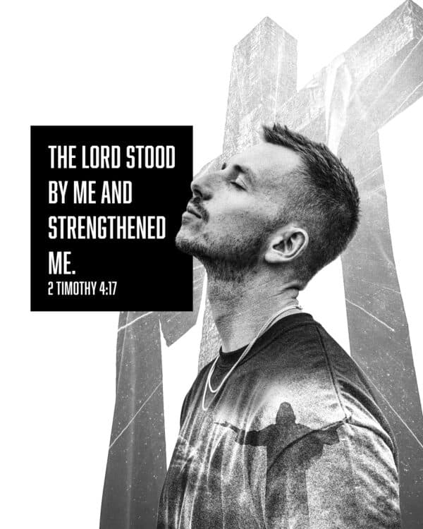 the Lord stood by me and strengthened me - 2 Timothy 4:17