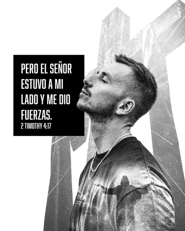 Pero el Señor estuvo a mi lado y me dio fuerzas. – 2 Timoteo 4:17