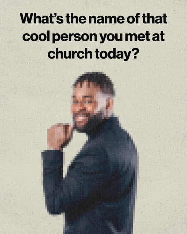 What's the name of that cool person you met at church today?
