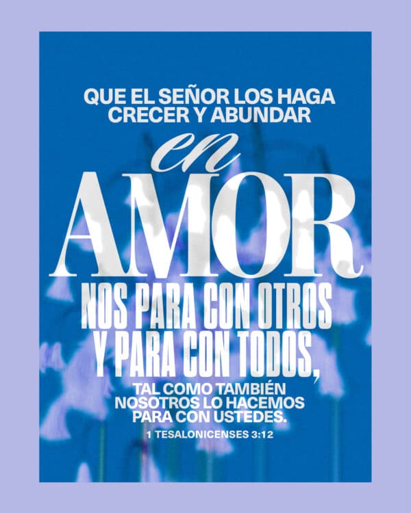 Que el Señor los haga crecer y abundar en amor unos para con otros y para con todos, tal como también nosotros lo hacemos para con ustedes. — 1 Tesalonicenses 3:12