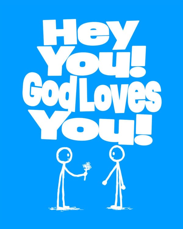 Hey you! God loves you!