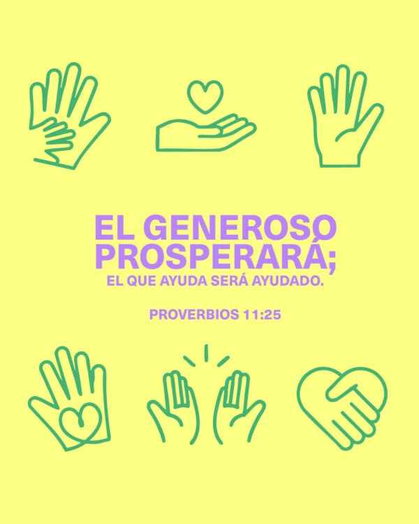 El generoso prosperará; el que ayuda será ayudado. Proverbios 11:25