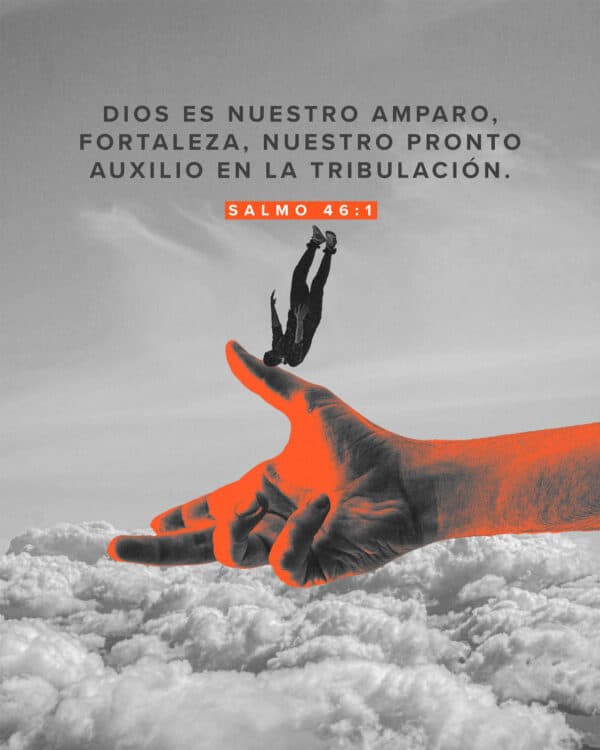 Dios es nuestro amparo, fortaleza, nuestro pronto auxilio en la tribulación. - Psalm 46:1