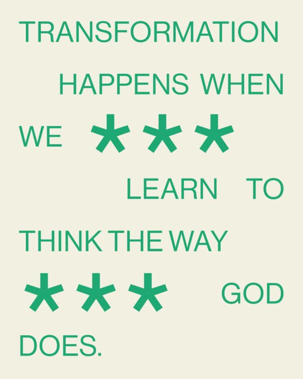 Transformation happens when we learn to think the way God does.