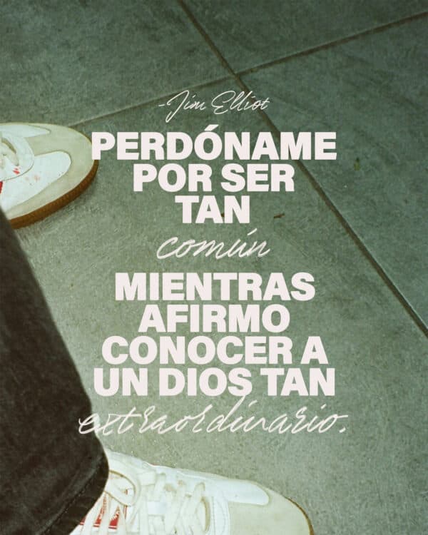 Perdóname por ser tan común mientras afirmo conocer a un Dios tan extraordinario. - Jim Elliot